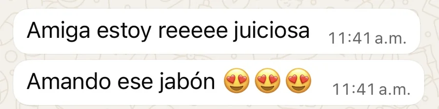 «Amiga estoy reeee juiciosa. Amando ese jabón.»