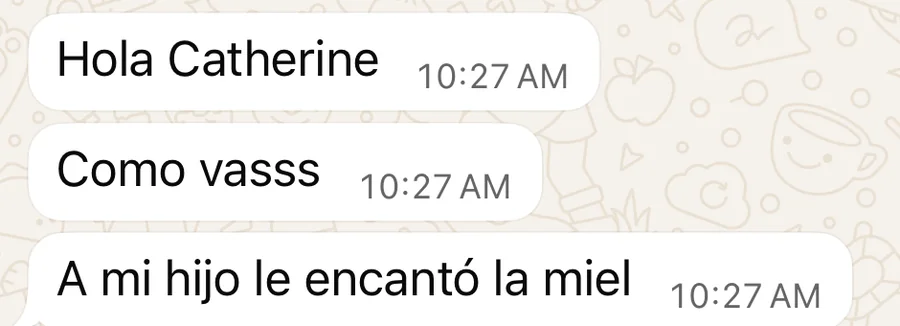 «Hola Catherine, cómo vas. A mi hijo le encantó la miel.»