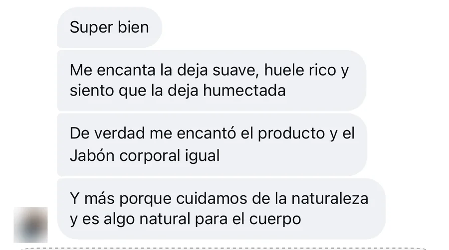 «Me encanta, la deja suave, huele rico y siento que la deja humectada. De verdad me encantó el producto y el jabón corporal igual. Y más porque cuidamos de la naturaleza y es algo natural para el cuerpo.»